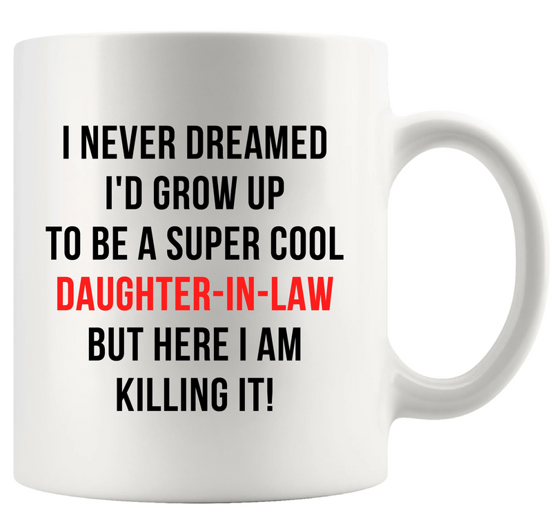I Never Dreamed I'd Grow Up To Be A Super Cool Daughter-In-Law But Here I Am Killin' It Ceramic Mug 11 oz White - Panvola