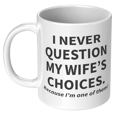 I Never Question My Wife's Choices Coffee Mug 11 oz