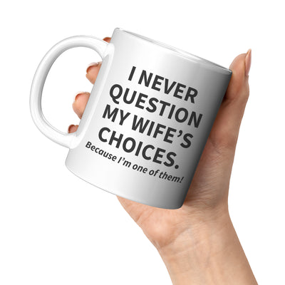 I Never Question My Wife's Choices Coffee Mug 11 oz