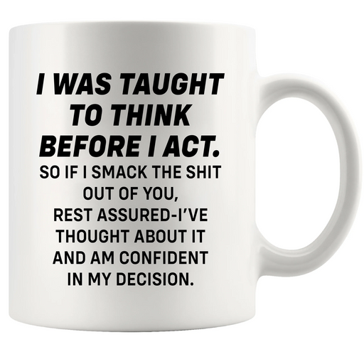 I Was Taught To Think Before I Act Ceramic Mug 11 oz White - Panvola