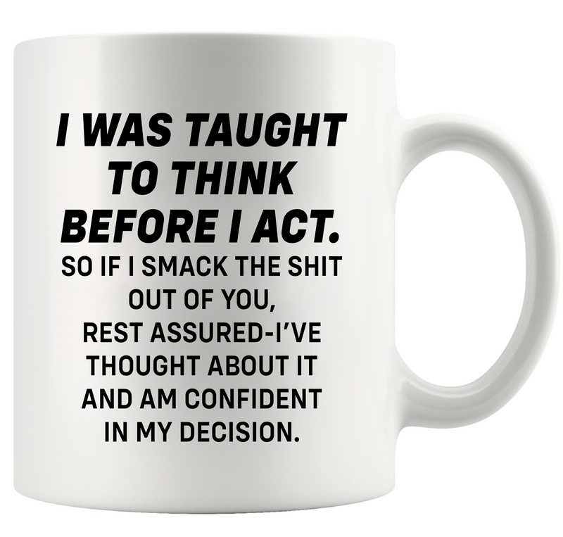 I Was Taught To Think Before I Act Ceramic Mug 11 oz White