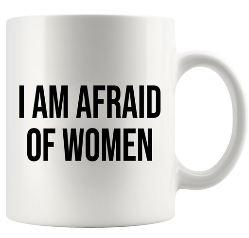 I Am Afraid Of Women Ceramic Mug 11 oz White - Panvola
