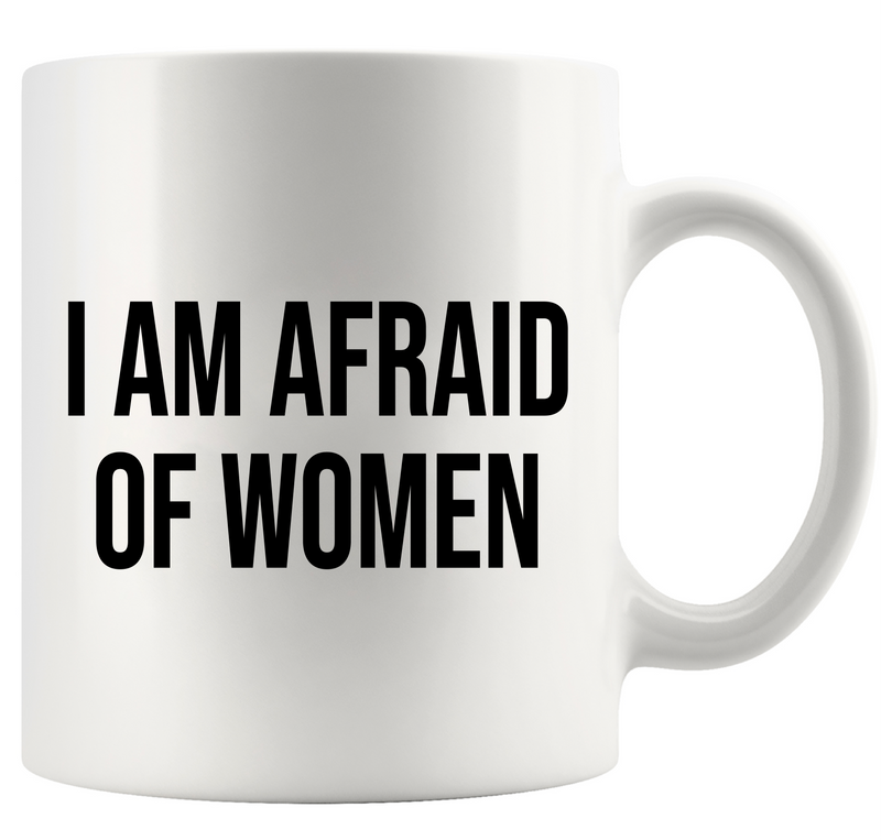 I Am Afraid Of Women Ceramic Mug 11 oz White