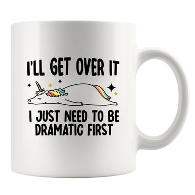 I’ll Get Over It Just Gotta Be Dramatic First Ceramic Mug 11 oz White