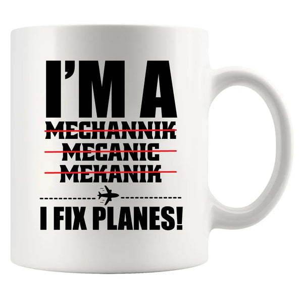 I'm A Mechanic I Fix Planes Ceramic Mug 11oz White