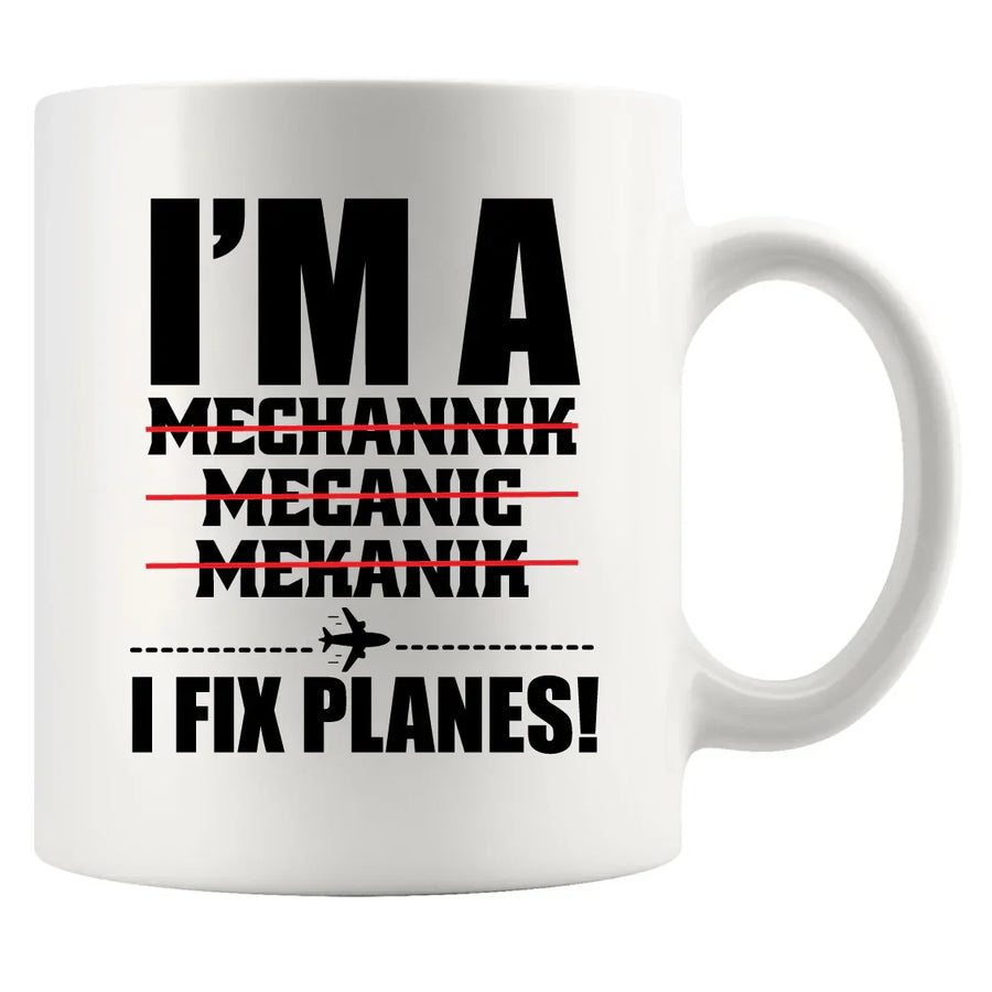 I'm A Mechanic I Fix Planes Ceramic Mug 11oz White
