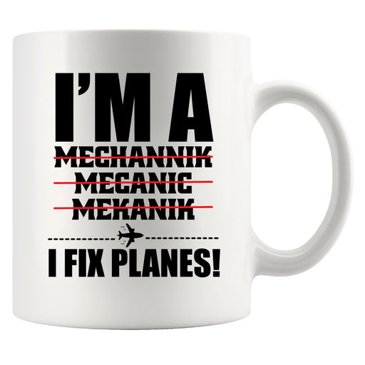 I'm A Mechanic I Fix Planes Ceramic Mug 11oz White.