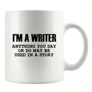 I'm a Writer Anything You Say or Do May be Used in a Story Author Ceramic Mug 11 oz White - Panvola