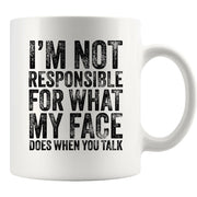 I'm Not Responsible For What My Face Does When You Talk Ceramic Mug 11 oz White - Panvola