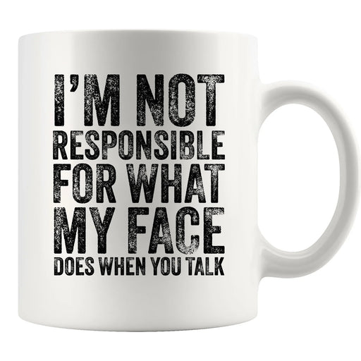 I'm Not Responsible For What My Face Does When You Talk Ceramic Mug 11 oz White - Panvola