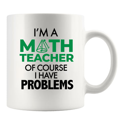 I'm A Math Teacher Of Course I Have Problems Coffee Mug 11 oz White