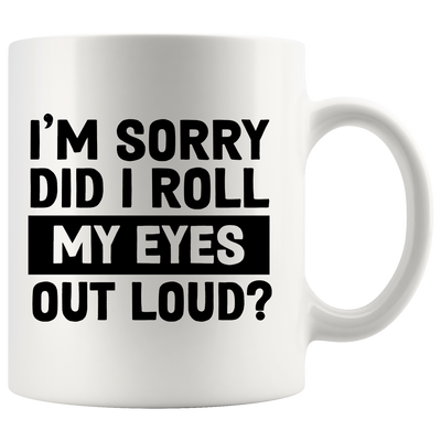 I'm Sorry Did I Roll My Eyes Out Loud Sarcastic Coffee Mug 11 oz White