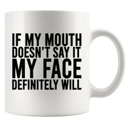 If My Mouth Doesn't Say It My Face Definitely Will Ceramic Mug 11 oz White - Panvola