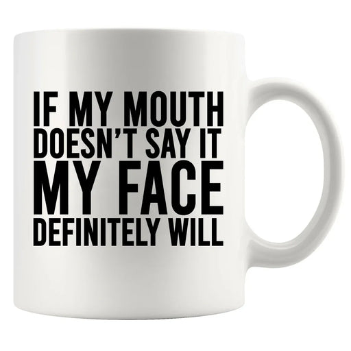 If My Mouth Doesn't Say It My Face Definitely Will Ceramic Mug 11 oz White - Panvola