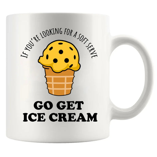 If You’re Looking For A Soft Serve Go Get Ice Cream Ceramic Mug 11 oz White - Panvola
