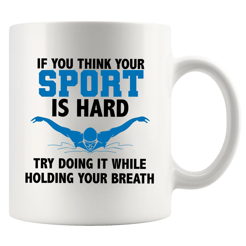 If You Think Your Sport Is Hard, Try Doing It While Holding Your Breath Ceramic Mug 11 oz White