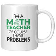 I'm A Math Teacher Of Course I Have Problems Coffee Mug 11 oz White.