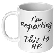 I'm Reporting This To Human Resource Coffee Mug 11 oz Updated - Panvola