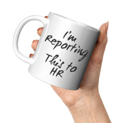 I'm Reporting This To Human Resource Coffee Mug 11 oz Updated - Panvola