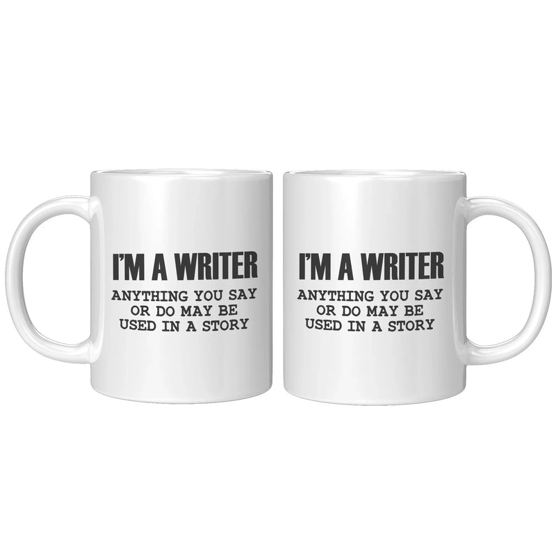 I'm a Writer Anything You Say or Do May be Used in a Story Author Ceramic Mug 11 oz White - Panvola