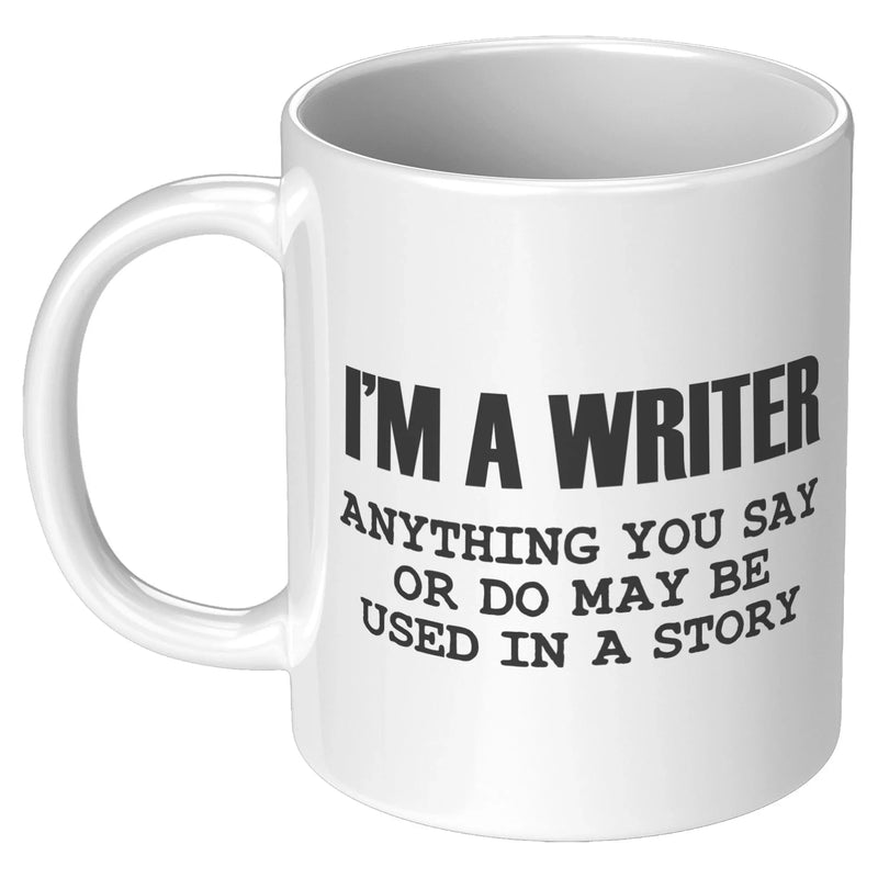 I'm a Writer Anything You Say or Do May be Used in a Story Author Ceramic Mug 11 oz White - Panvola