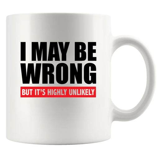 I Maybe Wrong But It's Highly Unlikely Ceramic Mug 11 oz White - Panvola