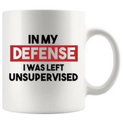 In My Defense I Was Left Unsupervised Sarcastic Coffee Mug 11 oz White - Panvola