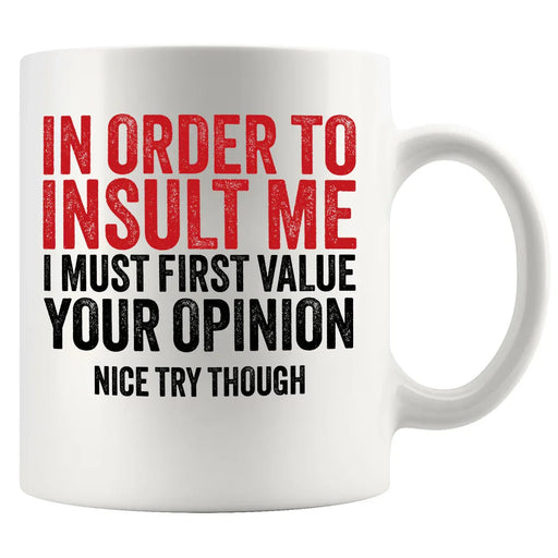In Order To Insult Me I Must First Value Your Opinion Ceramic Mug 11 oz White - Panvola