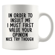 In Order To Insult Me I Must First Value Your Opinion Ceramic Mug 11 oz White - Panvola