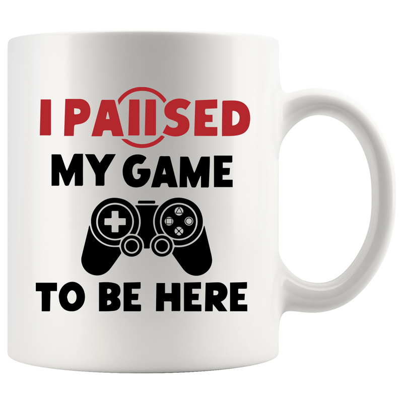 I Paused My Game To Be Here Gamer Coffee Mug 11oz White.