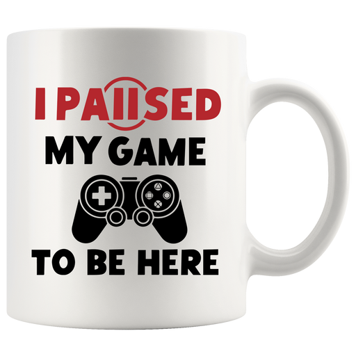 I Paused My Game To Be Here Gamer Coffee Mug 11oz White.