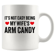 It's Not Easy Being My Wife's Arm Candy Ceramic Mug 11 oz White - Panvola