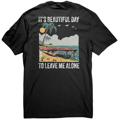 It's A Beautiful Day To Leave Me Alone Sarcastic Gifts Unisex Tshirt Black