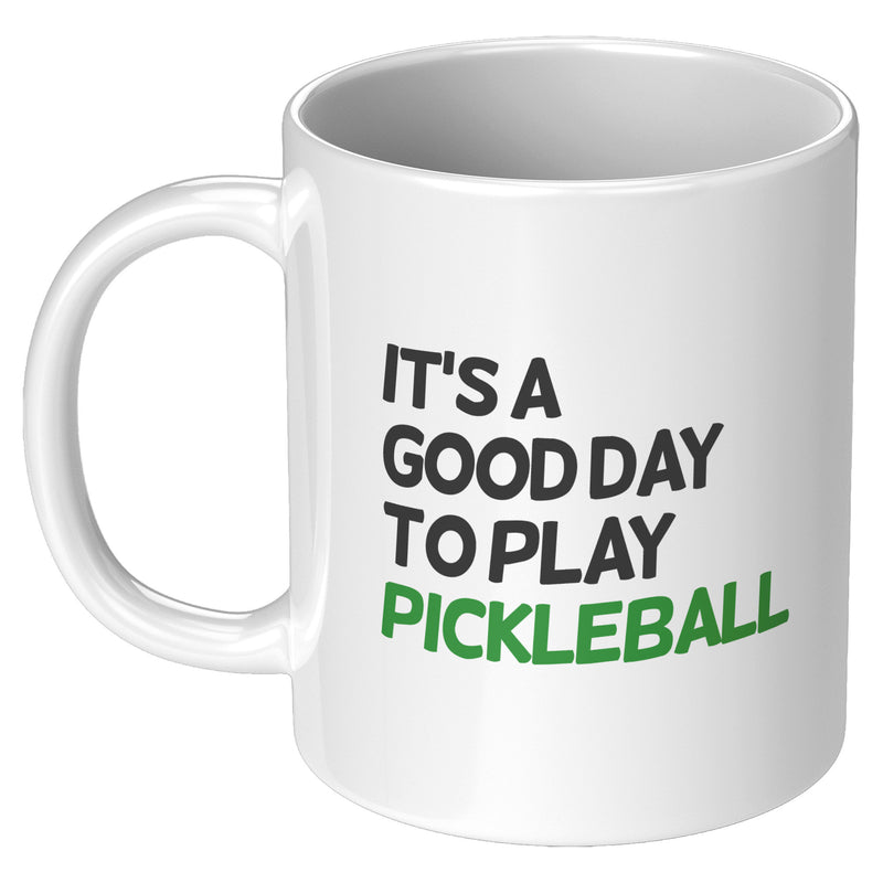 It’s A Good Day to Play Pickleball Coffee Mug 11 oz White.