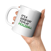 It’s A Good Day to Play Pickleball Coffee Mug 11 oz White.