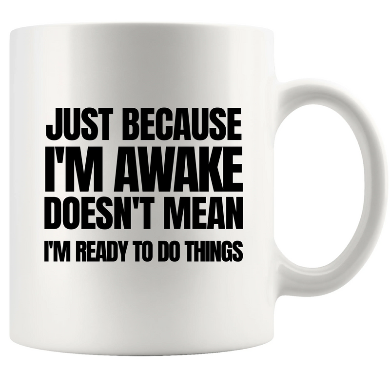 Just Because I'm Awake Doesn't Mean I'm Ready To Do Things Ceramic Mug 11 oz White - Panvola