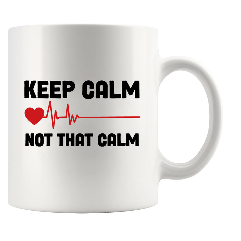 Keep Calm Not That Calm Nurse Doctor Coffee Mug 11 oz White.