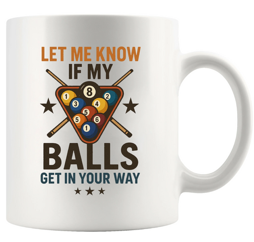 Let Me Know If My Balls Get In Your Way Ceramic Mug 11 oz White - Panvola