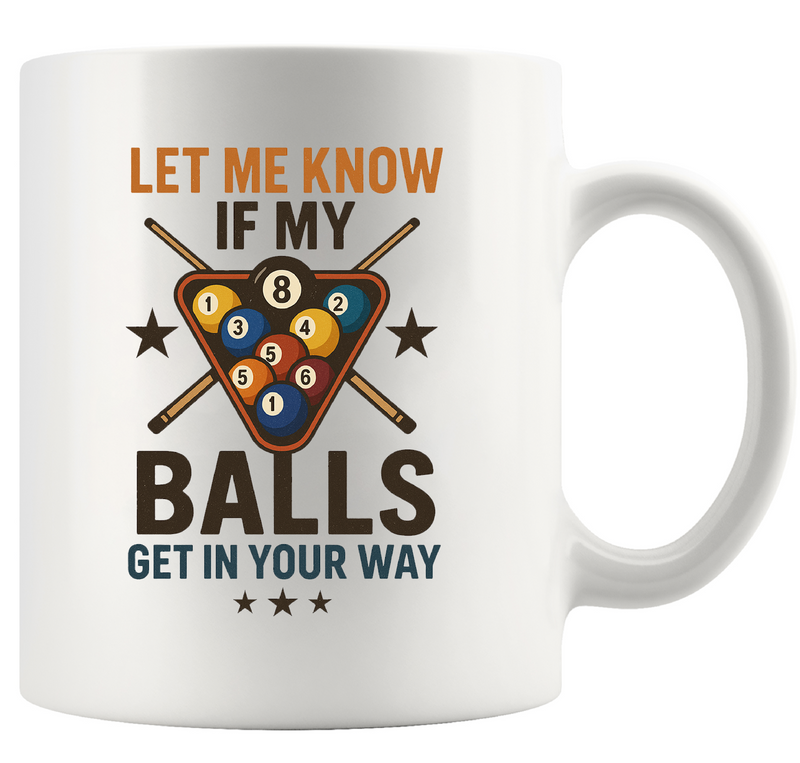 Let Me Know If My Balls Get In Your Way Ceramic Mug 11 oz White.