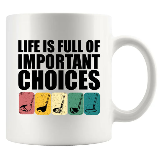 Life Is Full Of Important Choices Golf Ceramic Mug 11 oz White - Panvola