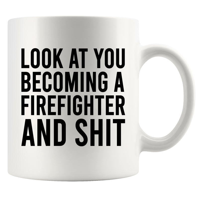 Look At You Becoming A Firefighter And Shit Ceramic Mug 11 oz White.