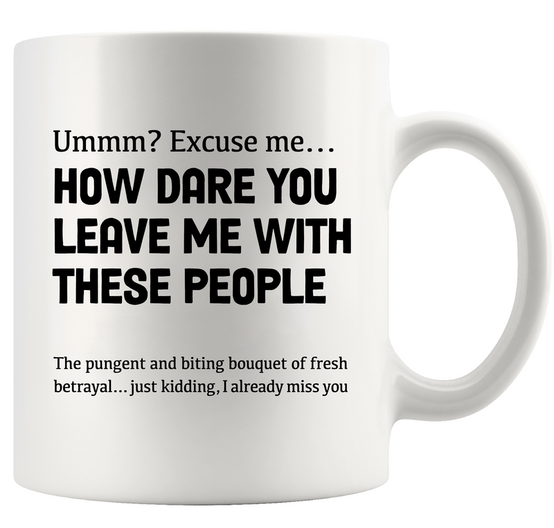 How Dare You Leave Me With These People Farewell Gift Ceramic Mug 11oz White