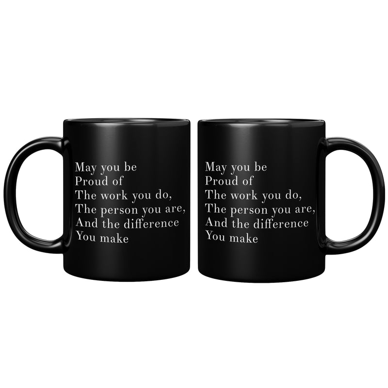 May You Be Proud Of The Work You Do The Person You Are The Difference You Make Inspirational Gift Ceramic Mug 11oz Black