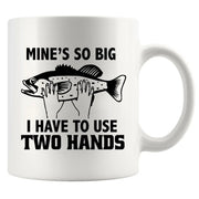 Mine's So Big I Have To Use Two Hands Ceramic Mug 11 oz White - Panvola