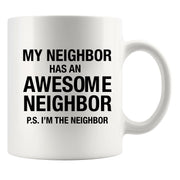 My Neighbor Has An Awesome Neighbor Ceramic Mug 11oz White.