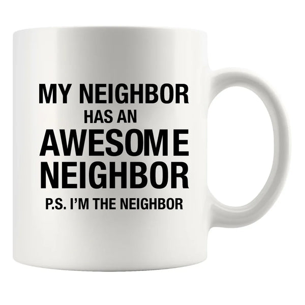 My Neighbor Has An Awesome Neighbor Ceramic Mug 11oz White