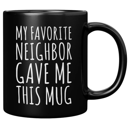 My Favorite Neighbor Gave Me This Mug Ceramic Cup 11 oz Black - Panvola