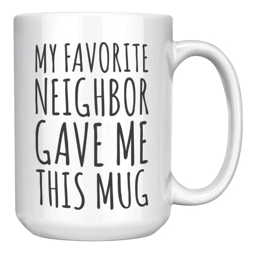 My Favorite Neighbor Gave Me This Mug Ceramic Mug 15 oz White - Panvola