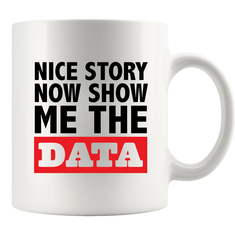 Nice Story Now Show Me The Data Ceramic Mug 11 oz White