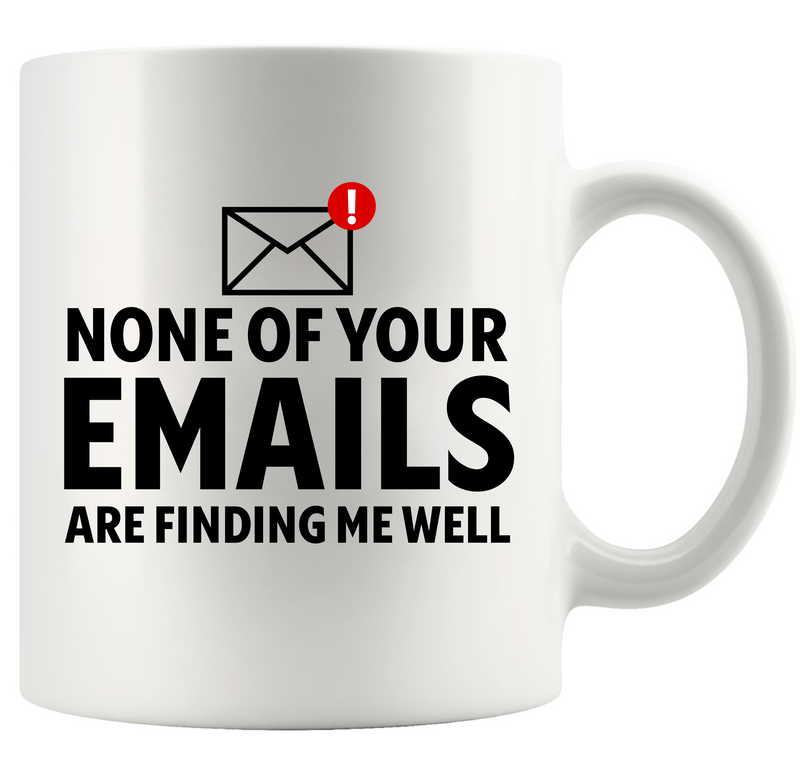 None of Your Emails Are Finding Me Well Ceramic Mug 11 oz White